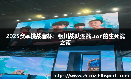 2025赛季挑战者杯：银川战队迎战Lion的生死战之夜