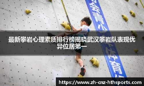 最新攀岩心理素质排行榜揭晓武汉攀岩队表现优异位居第一