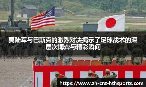 莫陆军与巴斯克的激烈对决揭示了足球战术的深层次博弈与精彩瞬间