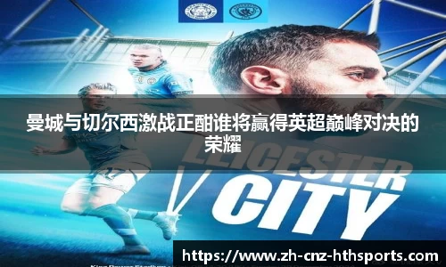 曼城与切尔西激战正酣谁将赢得英超巅峰对决的荣耀